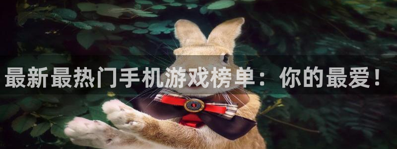 长征娱乐官方平台：最新最热门手机游戏榜单：你的最爱！