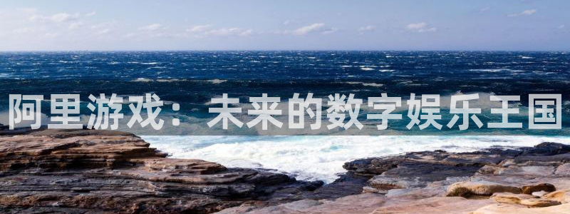 长征娱乐app下载|下载地址：阿里游戏：未来的数字娱乐王国