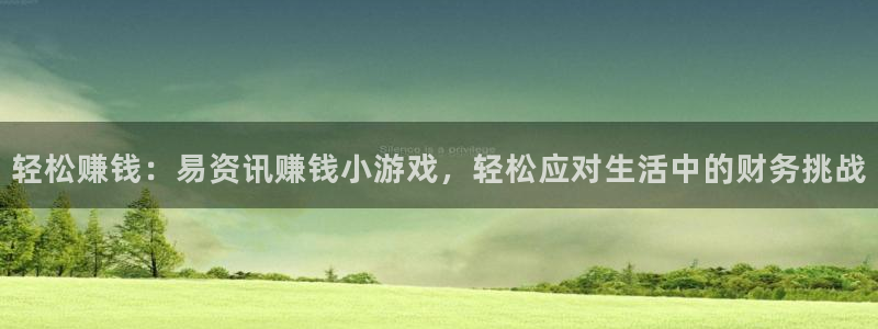 长征娱乐开户测速：轻松赚钱：易资讯赚钱小游戏，轻松应对生活中