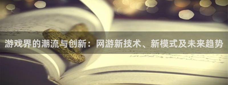 沐春长征娱乐：游戏界的潮流与创新：网游新技术、新模式及未来趋