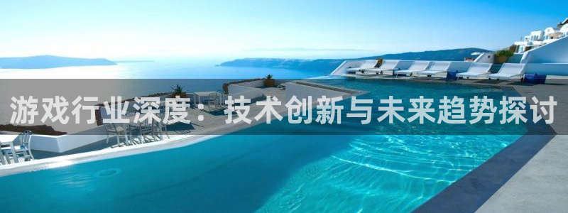 长征娱乐代理登陆：游戏行业深度：技术创新与未来趋势探讨